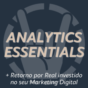 Analytics / Essentials +Retorno no Marketing Digital